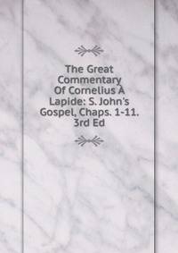 The Great Commentary Of Cornelius ? Lapide: S. John's Gospel, Chaps. 1-11. 3rd Ed