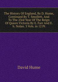 The History Of England, By D. Hume, Continued By T. Smollett, And To The 23rd Year Of The Reign Of Queen Victoria By E. Farr And E.h. Nolan. 3 Vols. in 12 Pt