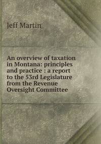 An overview of taxation in Montana: principles and practice : a report to the 53rd Legislature from the Revenue Oversight Committee