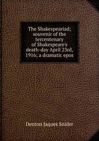 The Shakespeariad; souvenir of the tercentenary of Shakespeare's death-day April 23rd, 1916; a dramatic epos