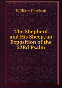 The Shepherd and His Sheep, an Exposition of the 23Rd Psalm