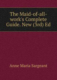 The Maid-of-all-work's Complete Guide. New (3rd) Ed