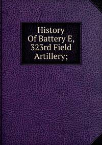 History Of Battery E, 323rd Field Artillery;