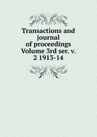 Transactions and journal of proceedings Volume 3rd ser. v. 2 1913-14