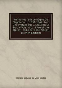 Memoires . Sur Le Regne De Napoleon Iii, 1851-1864. Avec Une Preface Par L. Leouzon Le Duc. 6 Vols. Vol.1-3 Are of the 2Nd Ed., Vol.6 Is of the 3Rd Ed (French Edition)