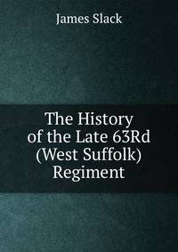 The History of the Late 63Rd (West Suffolk) Regiment