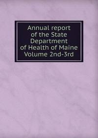 Annual report of the State Department of Health of Maine Volume 2nd-3rd