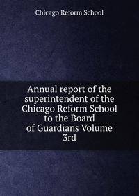 Annual report of the superintendent of the Chicago Reform School to the Board of Guardians Volume 3rd