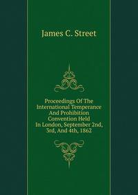 Proceedings Of The International Temperance And Prohibition Convention Held In London, September 2nd, 3rd, And 4th, 1862