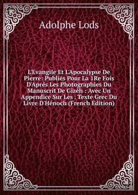 L'Evangile Et L'Apocalypse De Pierre: Publi?s Pour La 1Re Fois D'Apr?s Les Photographies Du Manuscrit De Giz?h : Avec Un Appendice Sur Les . Texte Grec Du Livre D'H?noch (French Edition)