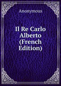 Il Re Carlo Alberto (French Edition)