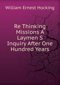 Re Thinking Missions A Laymen S Inquiry After One Hundred Years
