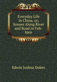 Everyday Life in China, or, Scenes Along River and Road in Fuh-kien