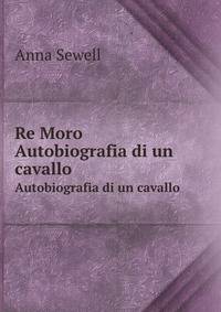 Re Moro. Autobiografia di un cavallo