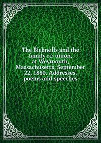 The Bicknells and the family re-union, at Weymouth, Massachusetts, September 22, 1880. Addresses, poems and speeches