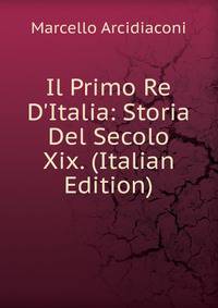 Il Primo Re D'Italia: Storia Del Secolo Xix. (Italian Edition)