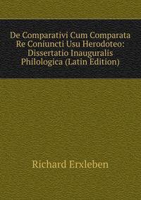 De Comparativi Cum Comparata Re Coniuncti Usu Herodoteo: Dissertatio Inauguralis Philologica (Latin Edition)