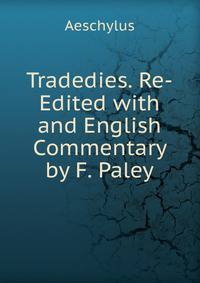 Tradedies. Re-Edited with and English Commentary by F. Paley