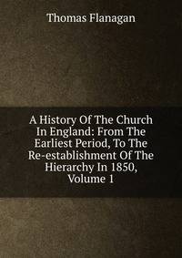 A History Of The Church In England: From The Earliest Period, To The Re-establishment Of The Hierarchy In 1850, Volume 1