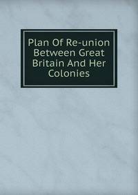 Plan Of Re-union Between Great Britain And Her Colonies