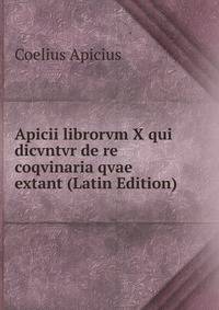 Apicii librorvm X qui dicvntvr de re coqvinaria qvae extant (Latin Edition)