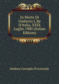 In Morte Di Umberto I, Re D'italia, XXIX Luglio 1900 (Italian Edition)