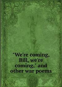 "We're coming, Bill, we're coming," and other war poems