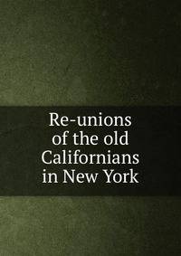 Re-unions of the old Californians in New York