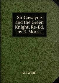 Sir Gawayne and the Green Knight, Re-Ed. by R. Morris