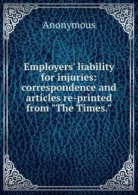 Employers' liability for injuries: correspondence and articles re-printed from "The Times."