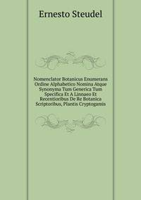 Nomenclator Botanicus Enumerans Ordine Alphabetico Nomina Atque Synonyma Tum Generica Tum Specifica Et A Linnaeo Et Recentioribus De Re Botanica Scriptoribus, Plantis Cryptogamis.