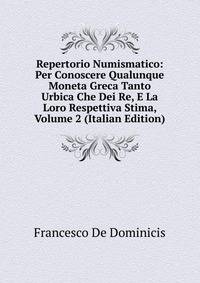 Repertorio Numismatico: Per Conoscere Qualunque Moneta Greca Tanto Urbica Che Dei Re, E La Loro Respettiva Stima, Volume 2 (Italian Edition)
