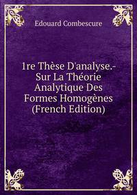 1re Th?se D'analyse.- Sur La Th?orie Analytique Des Formes Homog?nes (French Edition)