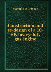 Construction and re-design of a 10-HP. heavy duty gas engine
