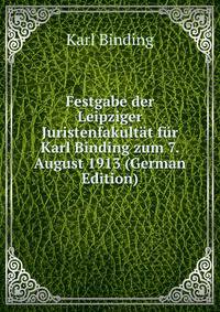 Festgabe der Leipziger Juristenfakultat fur Karl Binding zum 7. August 1913 (German Edition)