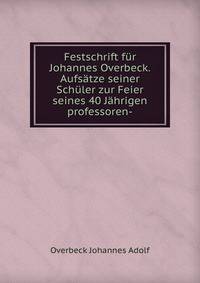 Festschrift fur Johannes Overbeck. Aufsatze seiner Schuler zur Feier seines 40 Jahrigen professoren-