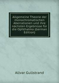 Allgemeine Theorie der monochromatischen Aberrationen und ihre nachsten Ergebnisse fur die Ophthalmo (German Edition)
