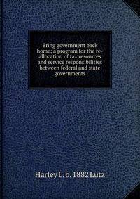 Bring government back home: a program for the re-allocation of tax resources and service responsibilities between federal and state governments