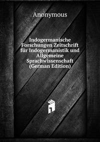 Indogermanische Forschungen Zeitschrift fur Indogermanistik und Allgemeine Sprachwissenschaft (German Edition)