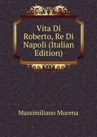 Vita Di Roberto, Re Di Napoli (Italian Edition)