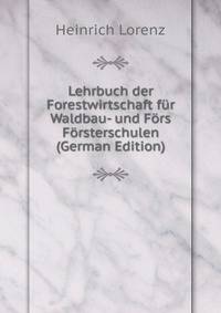 Lehrbuch der Forestwirtschaft fur Waldbau- und Fors Forsterschulen (German Edition)