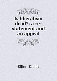 Is liberalism dead?: a re-statement and an appeal