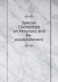 Special Committee on Pensions and Re-establishment