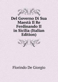 Del Governo Di Sua Maesta Il Re Ferdinando II in Sicilia (Italian Edition)