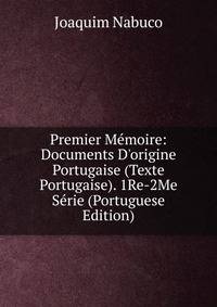 Premier M?moire: Documents D'origine Portugaise (Texte Portugaise). 1Re-2Me S?rie (Portuguese Edition)