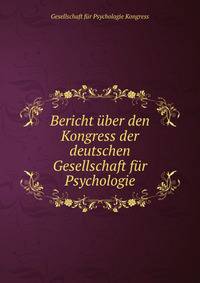 Bericht uber den Kongress der deutschen Gesellschaft fur Psychologie