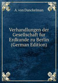 Verhandlungen der Gesellschaft fur Erdkunde zu Berlin (German Edition)