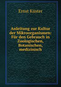 Anleitung zur Kultur der Mikroorganismen: Fur den Gebrauch in Zoologischen, Botanischen, medizinisch