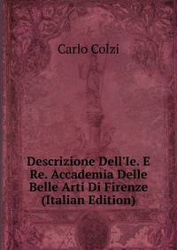 Descrizione Dell'Ie. E Re. Accademia Delle Belle Arti Di Firenze (Italian Edition)