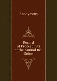Record of Proceedings at the Annual Re-Union